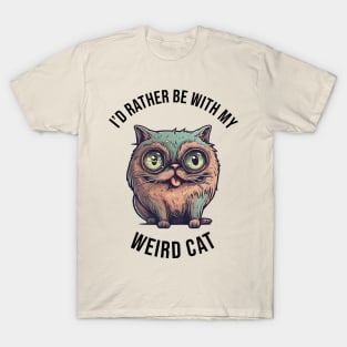 I'd rather be with my Weird Cat T-Shirt